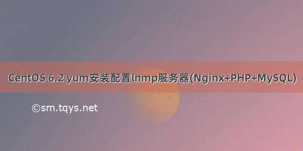 CentOS 6.2 yum安装配置lnmp服务器(Nginx+PHP+MySQL)