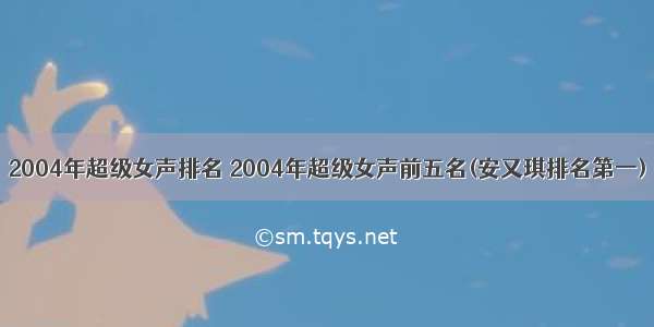 2004年超级女声排名 2004年超级女声前五名(安又琪排名第一)