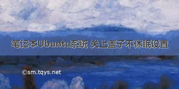 笔记本Ubuntu系统 关上盖子不休眠设置