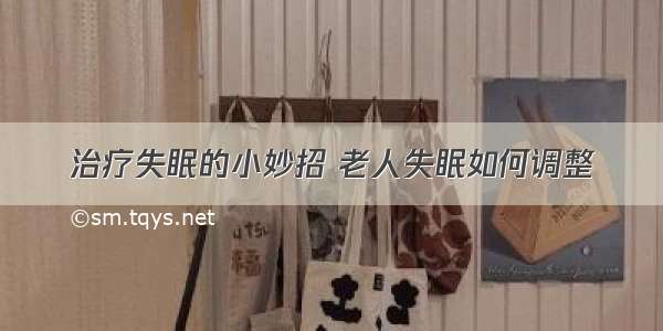 治疗失眠的小妙招 老人失眠如何调整