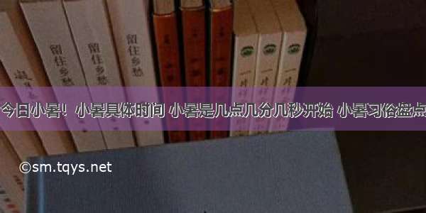 今日小暑！小暑具体时间 小暑是几点几分几秒开始 小暑习俗盘点