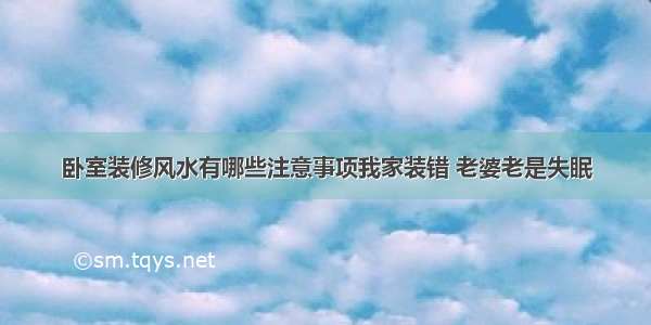 卧室装修风水有哪些注意事项我家装错 老婆老是失眠