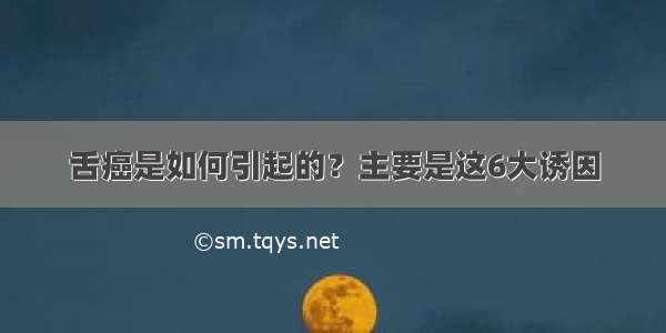 舌癌是如何引起的？主要是这6大诱因