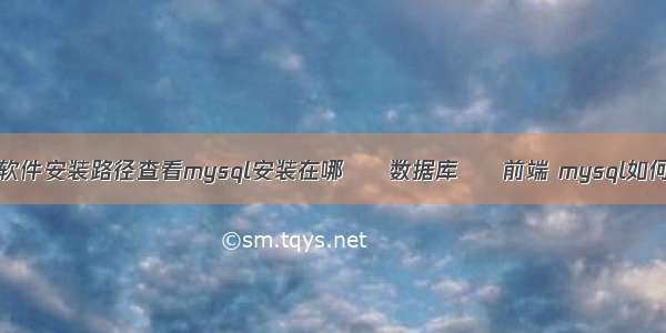 Linux怎么查看软件安装路径查看mysql安装在哪 – 数据库 – 前端 mysql如何更新统计数据