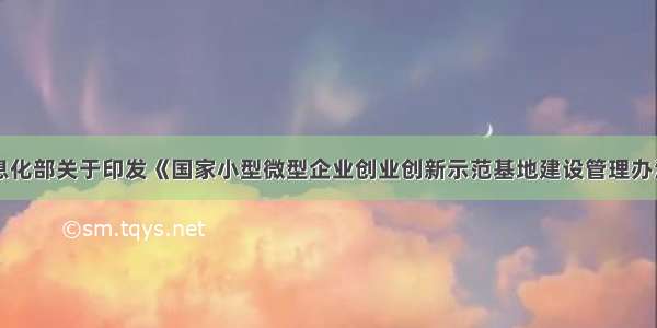 工业和信息化部关于印发《国家小型微型企业创业创新示范基地建设管理办法》的通知