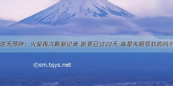 逆天邪神：火星再次刷新记录 断更已过22天 真是失眠导致的吗？