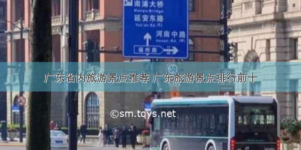 广东省内旅游景点推荐 广东旅游景点排行前十