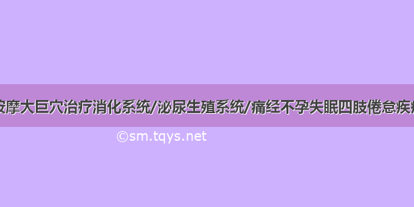 按摩大巨穴治疗消化系统/泌尿生殖系统/痛经不孕失眠四肢倦怠疾病