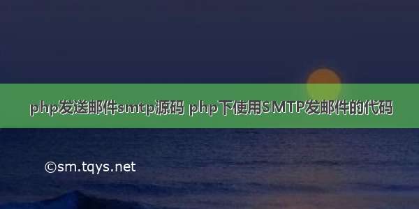 php发送邮件smtp源码 php下使用SMTP发邮件的代码