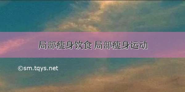 局部瘦身饮食 局部瘦身运动