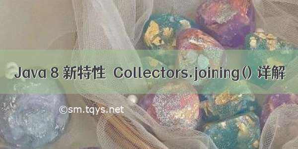 Java 8 新特性｜Collectors.joining() 详解