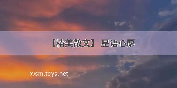 【精美散文】 星语心愿