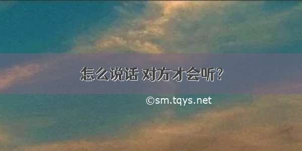 怎么说话 对方才会听？