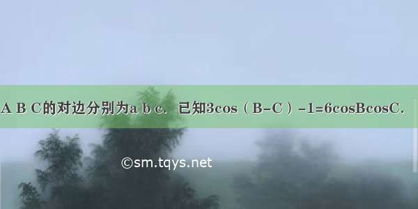 △ABC中 角A B C的对边分别为a b c．已知3cos（B-C）-1=6cosBcosC．（1）求cosA