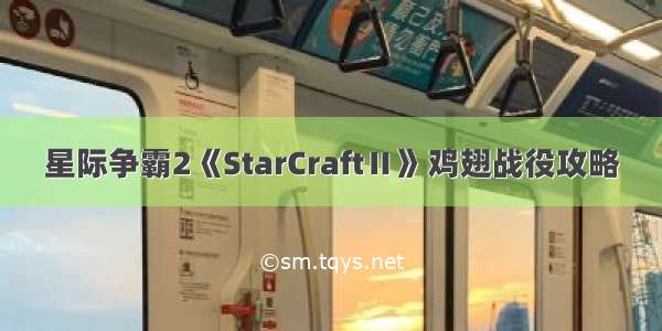 星际争霸2《StarCraftⅡ》鸡翅战役攻略