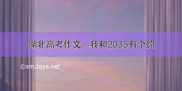 湖北高考作文：我和2035有个约