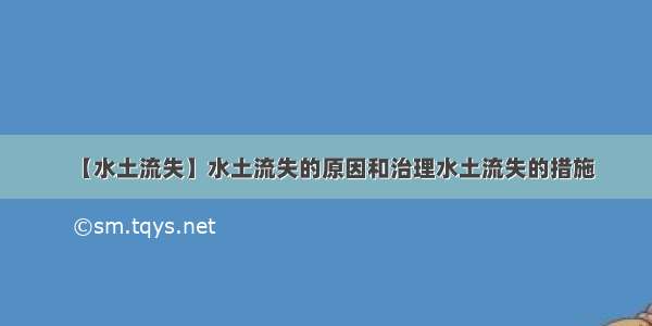 【水土流失】水土流失的原因和治理水土流失的措施