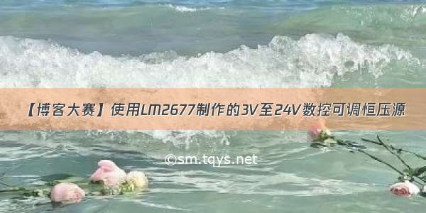 【博客大赛】使用LM2677制作的3V至24V数控可调恒压源