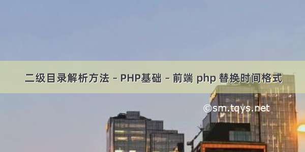 二级目录解析方法 – PHP基础 – 前端 php 替换时间格式