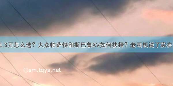 21.3万怎么选？大众帕萨特和斯巴鲁XV如何抉择？老司机说了实在话