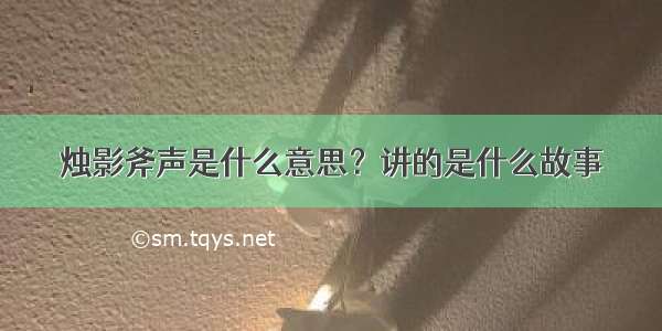 烛影斧声是什么意思？讲的是什么故事