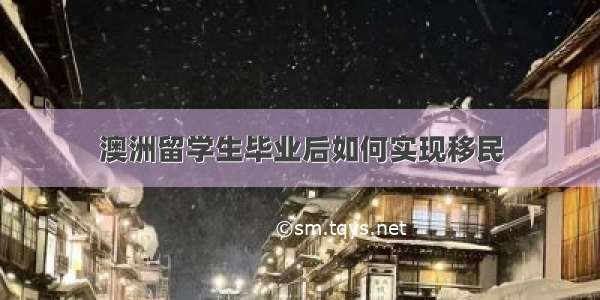 澳洲留学生毕业后如何实现移民