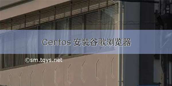 Centos 安装谷歌浏览器