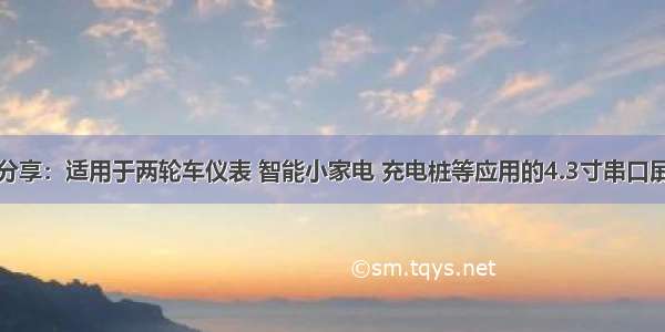 启明智显分享：适用于两轮车仪表 智能小家电 充电桩等应用的4.3寸串口屏解决方案