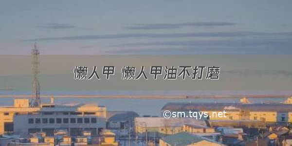 懒人甲 懒人甲油不打磨