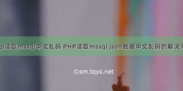 php读取mssql中文乱码 PHP读取mssql json数据中文乱码的解决办法