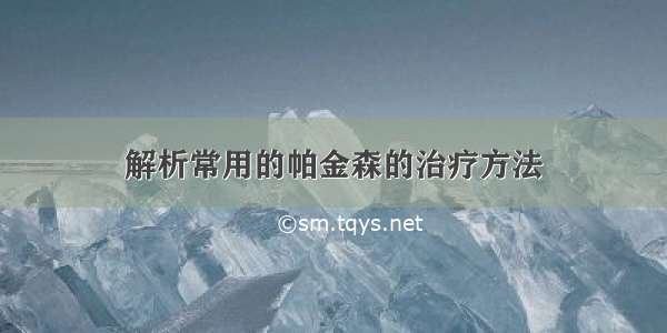 解析常用的帕金森的治疗方法