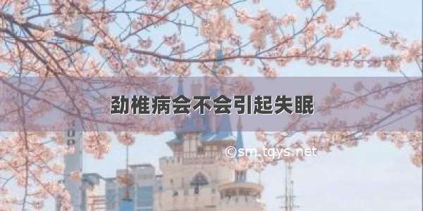 劲椎病会不会引起失眠