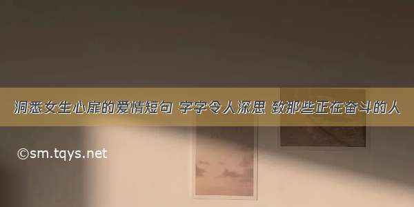 洞悉女生心扉的爱情短句 字字令人深思 致那些正在奋斗的人