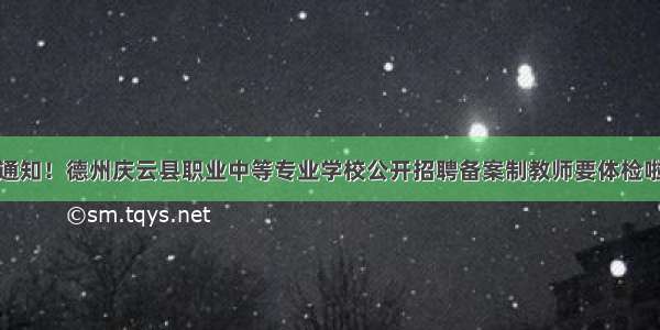 通知！德州庆云县职业中等专业学校公开招聘备案制教师要体检啦