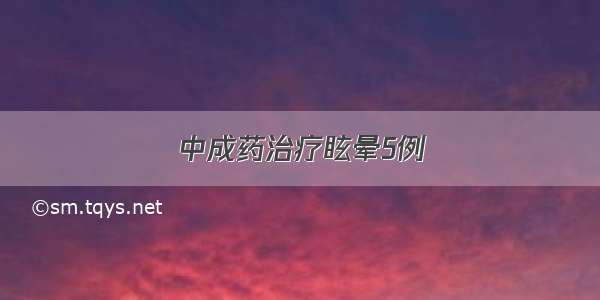 中成药治疗眩晕5例