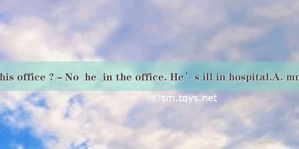 －Is Mr. Li in his office ?－No  he  in the office. He’s ill in hospital.A. must beB. can’t