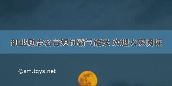 创业励志名言短句霸气语录 欢迎大家阅读