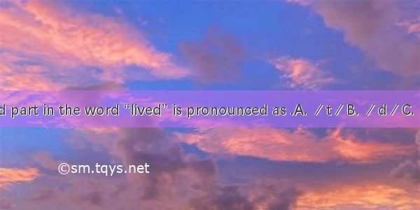 The underlined part in the word “lived” is pronounced as .A. ∕t∕B. ∕d∕C. ∕Id∕D. ∕It∕