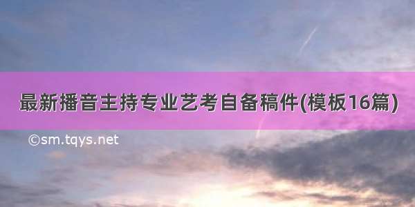 最新播音主持专业艺考自备稿件(模板16篇)