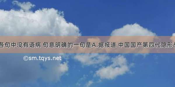 单选题下列各句中没有语病 句意明确的一句是A.据报道 中国国产第四代隐形战斗机“歼-2