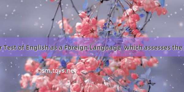 TOEFL stands for Test of English as a Foreign Language  which assesses the proficiency (熟练