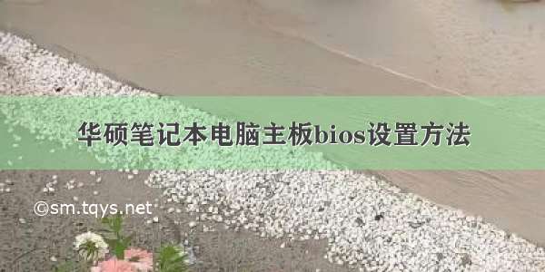 华硕笔记本电脑主板bios设置方法