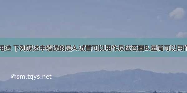 关于仪器的用途 下列叙述中错误的是A.试管可以用作反应容器B.量筒可以用作配置氢氧化