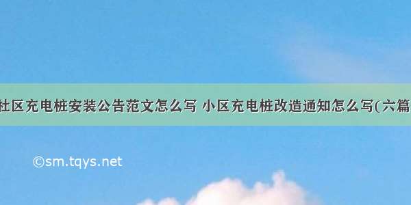 社区充电桩安装公告范文怎么写 小区充电桩改造通知怎么写(六篇)