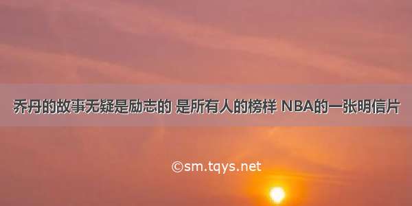 乔丹的故事无疑是励志的 是所有人的榜样 NBA的一张明信片