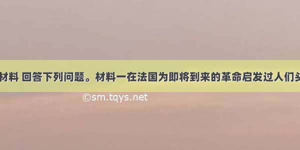 (20分)阅读材料 回答下列问题。材料一在法国为即将到来的革命启发过人们头脑的那些伟