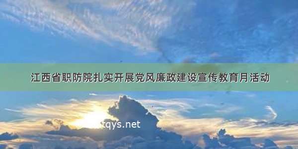 江西省职防院扎实开展党风廉政建设宣传教育月活动