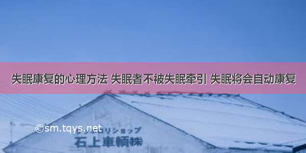 失眠康复的心理方法 失眠者不被失眠牵引 失眠将会自动康复