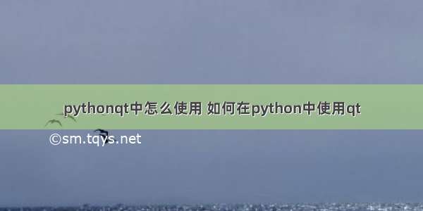 pythonqt中怎么使用 如何在python中使用qt