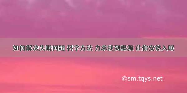 如何解决失眠问题 科学方法 力求找到根源 让你安然入眠